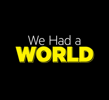 We Had A World