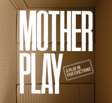 MOTHER PLAY: A PLAY IN FIVE EVICTIONS